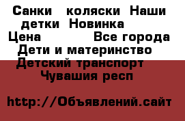 Санки - коляски “Наши детки“ Новинка 2017 › Цена ­ 4 090 - Все города Дети и материнство » Детский транспорт   . Чувашия респ.